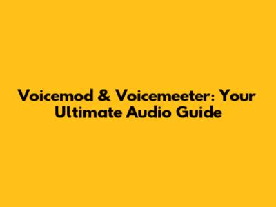Voicemod & Voicemeeter: Your Ultimate Audio Guide