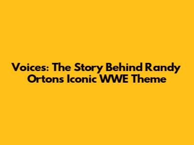Voices: The Story Behind Randy Orton's Iconic WWE Theme