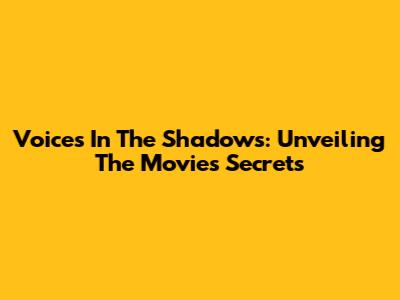 Voices In The Shadows: Unveiling The Movie's Secrets