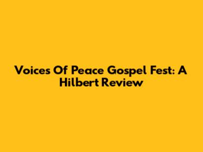 Voices Of Peace Gospel Fest: A Hilbert Review