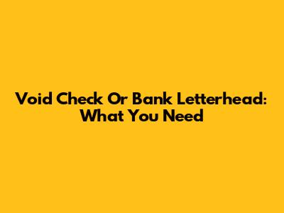 Void Check Or Bank Letterhead: What You Need