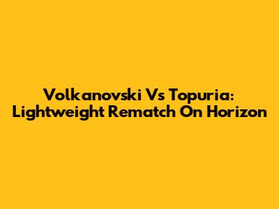 Volkanovski Vs Topuria: Lightweight Rematch On Horizon