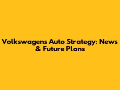 Volkswagen's Auto Strategy: News & Future Plans