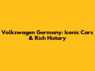 Volkswagen Germany: Iconic Cars & Rich History