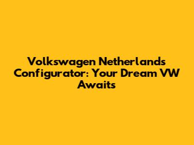 Volkswagen Netherlands Configurator: Your Dream VW Awaits