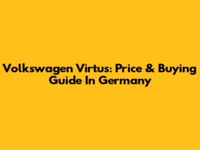 Volkswagen Virtus: Price & Buying Guide In Germany