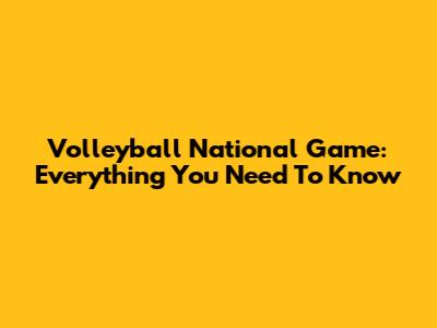 Volleyball National Game: Everything You Need To Know