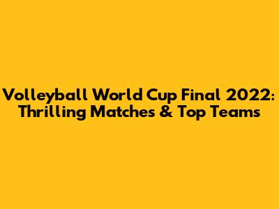 Volleyball World Cup Final 2022: Thrilling Matches & Top Teams