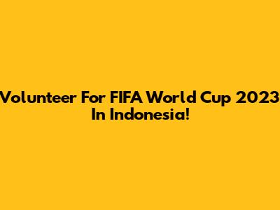 Volunteer For FIFA World Cup 2023 In Indonesia!