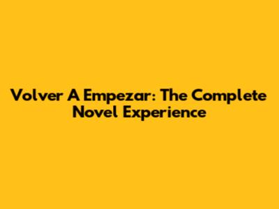 Volver A Empezar: The Complete Novel Experience