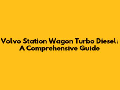 Volvo Station Wagon Turbo Diesel: A Comprehensive Guide