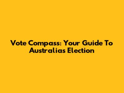 Vote Compass: Your Guide To Australia's Election