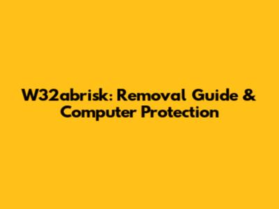 W32abrisk: Removal Guide & Computer Protection