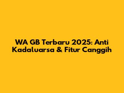 WA GB Terbaru 2025: Anti Kadaluarsa & Fitur Canggih