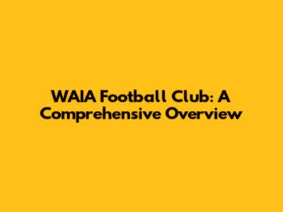 WAIA Football Club: A Comprehensive Overview