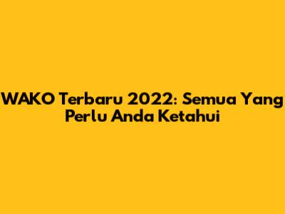 WAKO Terbaru 2022: Semua Yang Perlu Anda Ketahui