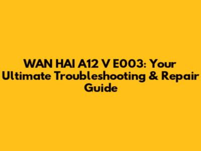 WAN HAI A12 V E003: Your Ultimate Troubleshooting & Repair Guide
