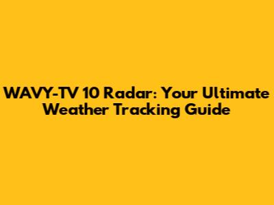 WAVY-TV 10 Radar: Your Ultimate Weather Tracking Guide