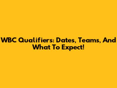 WBC Qualifiers: Dates, Teams, And What To Expect!