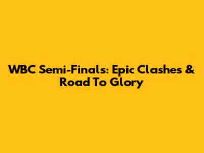 WBC Semi-Finals: Epic Clashes & Road To Glory