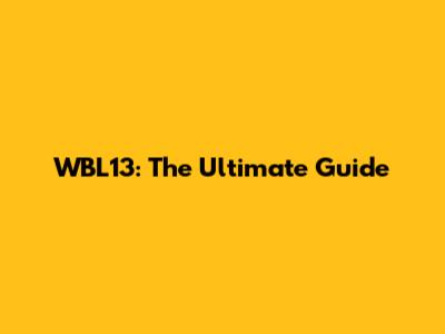 WBL13: The Ultimate Guide