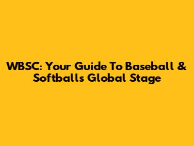 WBSC: Your Guide To Baseball & Softball's Global Stage