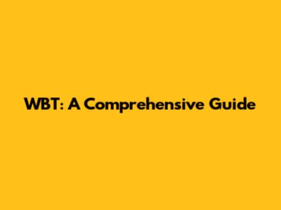 WBT: A Comprehensive Guide
