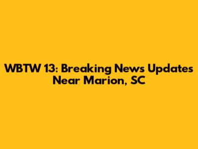 WBTW 13: Breaking News Updates Near Marion, SC