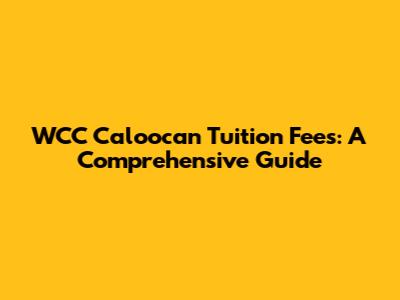 WCC Caloocan Tuition Fees: A Comprehensive Guide
