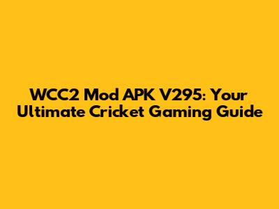 WCC2 Mod APK V295: Your Ultimate Cricket Gaming Guide
