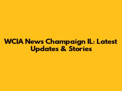 WCIA News Champaign IL: Latest Updates & Stories