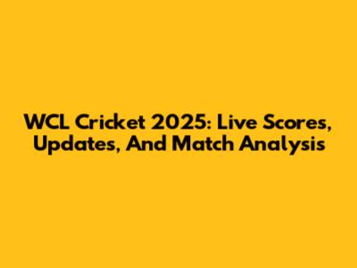 WCL Cricket 2025: Live Scores, Updates, And Match Analysis