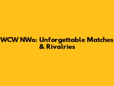 WCW NWo: Unforgettable Matches & Rivalries