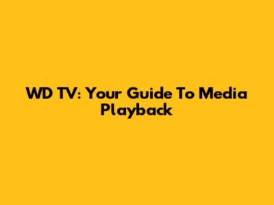 WD TV: Your Guide To Media Playback