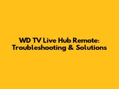 WD TV Live Hub Remote: Troubleshooting & Solutions