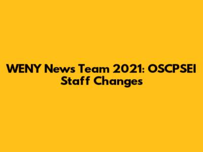 WENY News Team 2021: OSCPSEI Staff Changes