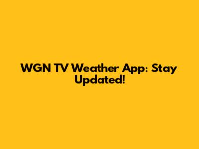 WGN TV Weather App: Stay Updated!