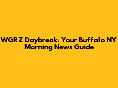 WGRZ Daybreak: Your Buffalo NY Morning News Guide