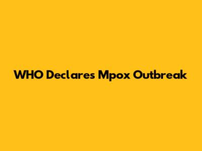 WHO Declares Mpox Outbreak