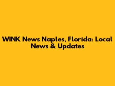 WINK News Naples, Florida: Local News & Updates