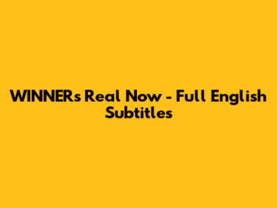 WINNER's "Real Now" - Full English Subtitles