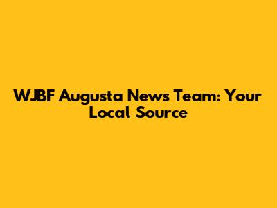 WJBF Augusta News Team: Your Local Source