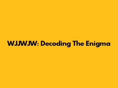 WJJWJW: Decoding The Enigma