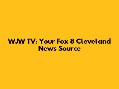 WJW TV: Your Fox 8 Cleveland News Source