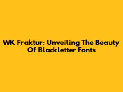 WK Fraktur: Unveiling The Beauty Of Blackletter Fonts