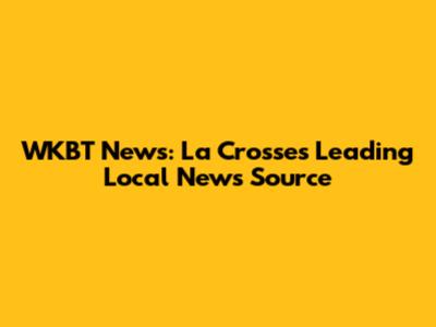 WKBT News: La Crosse's Leading Local News Source