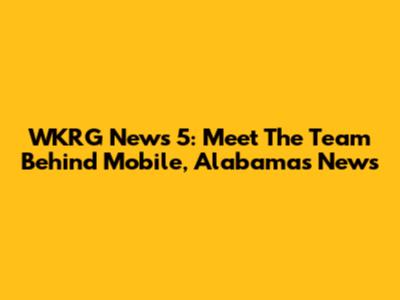 WKRG News 5: Meet The Team Behind Mobile, Alabama's News