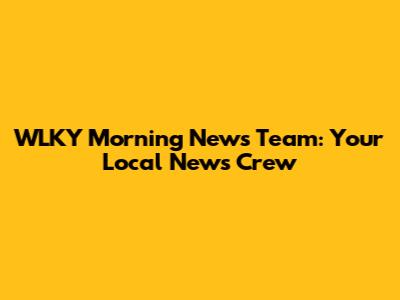 WLKY Morning News Team: Your Local News Crew