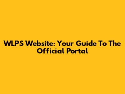 WLPS Website: Your Guide To The Official Portal