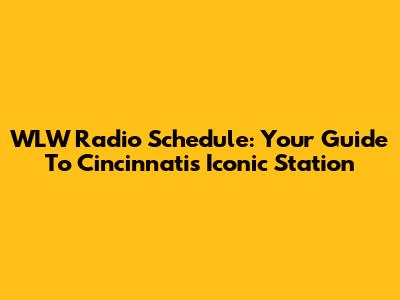 WLW Radio Schedule: Your Guide To Cincinnati's Iconic Station